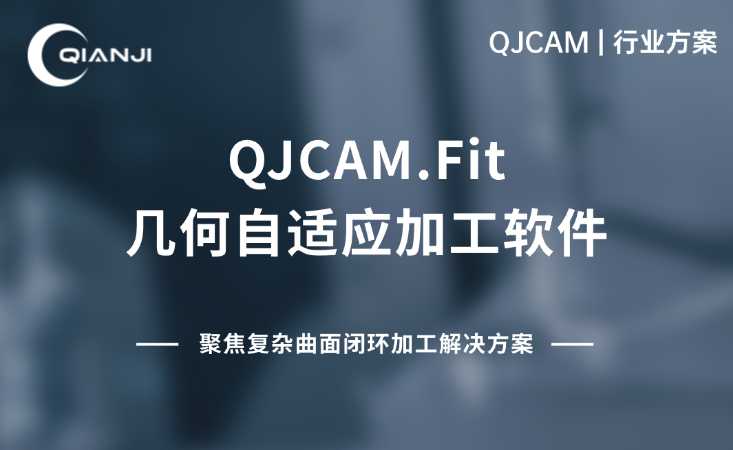 QJCAM.Fit | 聚焦复杂曲面闭环加工解决方案
